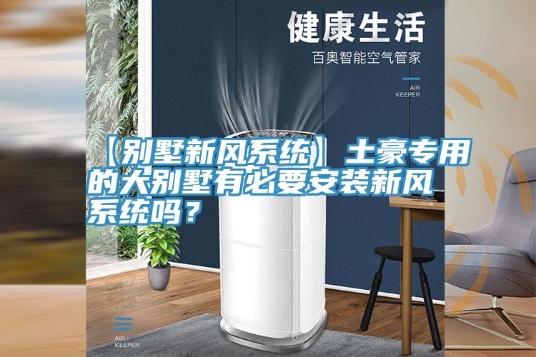 【別墅新風系統(tǒng)】土豪專用的大別墅有必要安裝新風系統(tǒng)嗎？