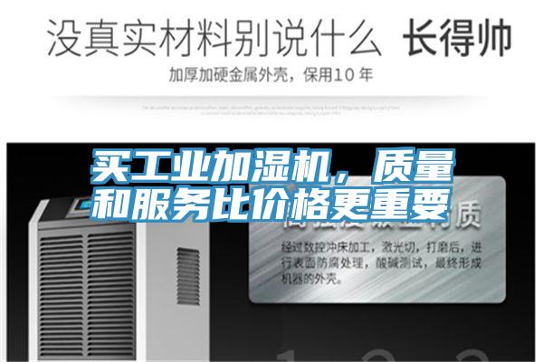 買工業(yè)加濕機(jī)，質(zhì)量和服務(wù)比價(jià)格更重要
