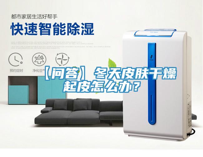 【問答】冬天皮膚干燥起皮怎么辦？