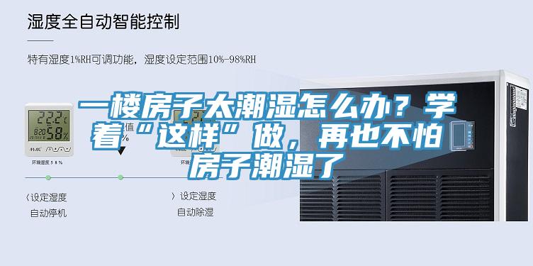 一樓房子太潮濕怎么辦？學(xué)著“這樣”做，再也不怕房子潮濕了