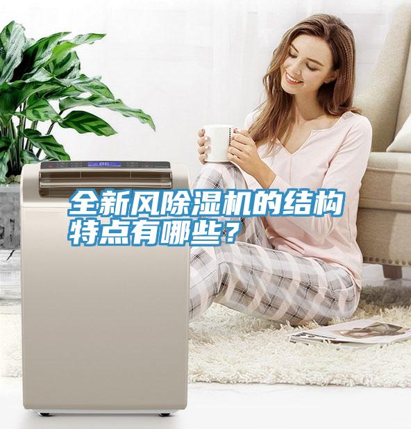 全新風(fēng)除濕機(jī)的結(jié)構(gòu)特點(diǎn)有哪些？