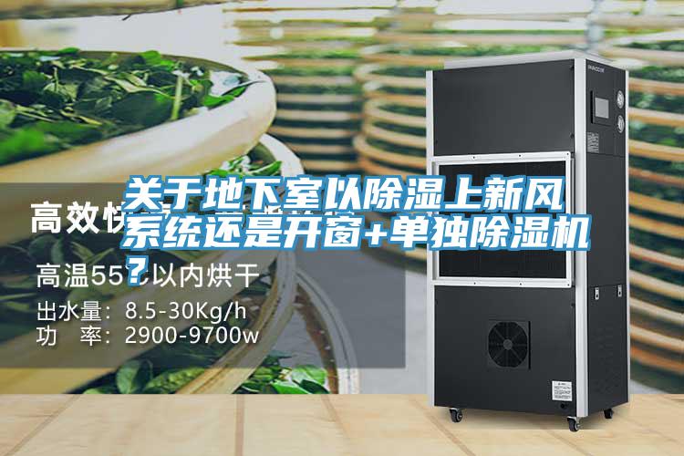 關(guān)于地下室以除濕上新風系統(tǒng)還是開窗+單獨除濕機？