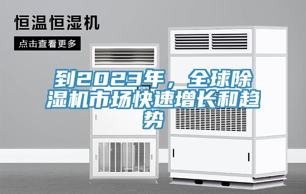 到2023年，全球除濕機(jī)市場快速增長和趨勢