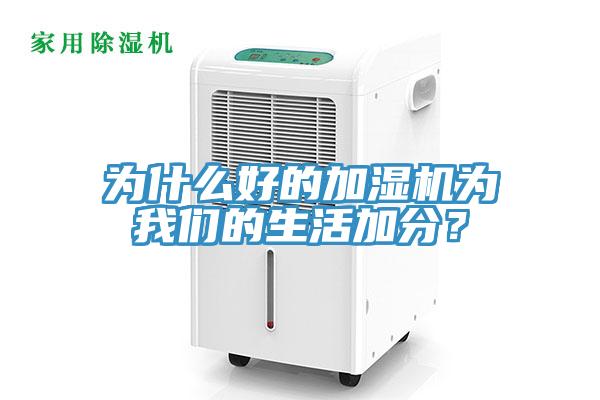 為什么好的加濕機為我們的生活加分？