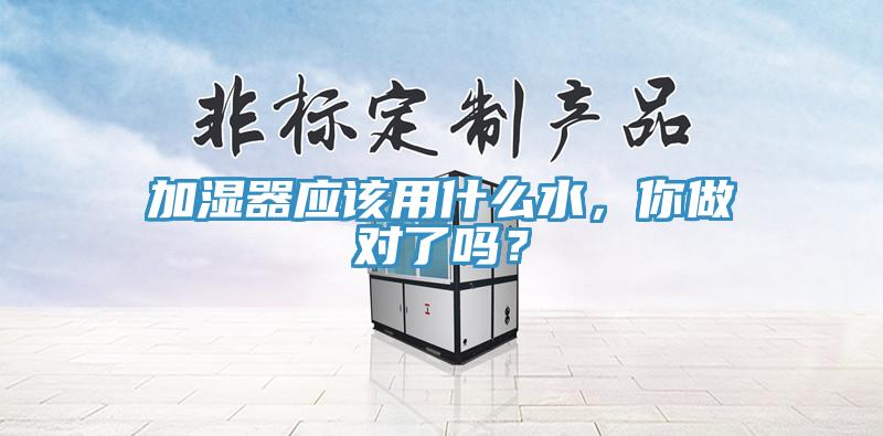 加濕器應該用什么水，你做對了嗎？