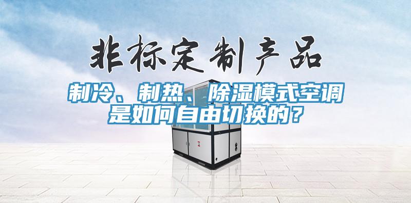 制冷、制熱、除濕模式空調(diào)是如何自由切換的？