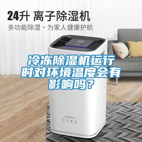 冷凍除濕機(jī)運(yùn)行時(shí)對(duì)環(huán)境溫度會(huì)有影響嗎？