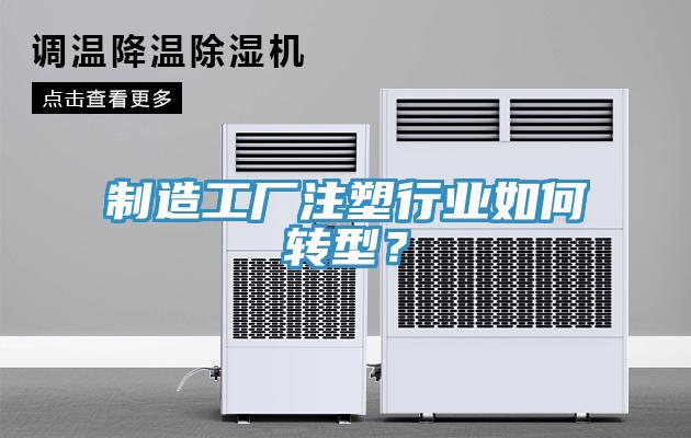 制造工廠注塑行業(yè)如何轉(zhuǎn)型？