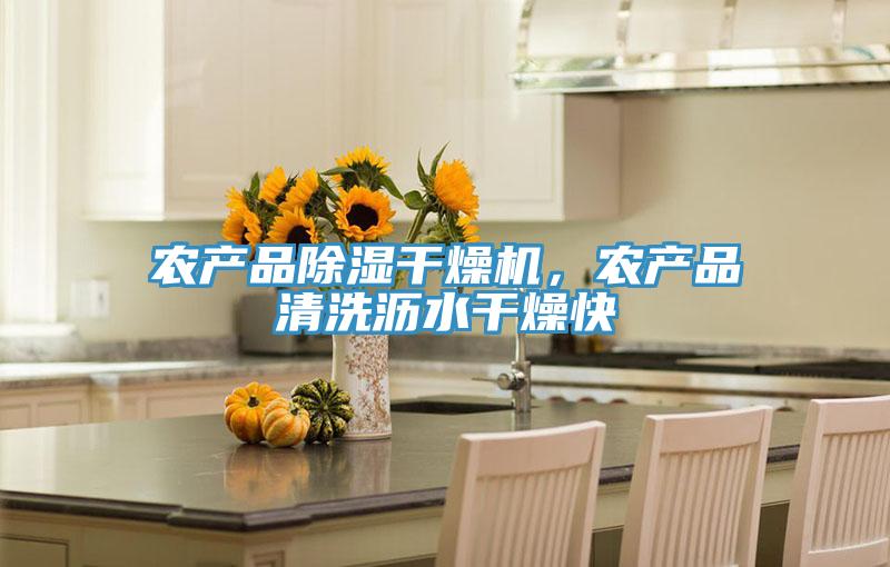 農(nóng)產(chǎn)品除濕干燥機(jī)，農(nóng)產(chǎn)品清洗瀝水干燥快