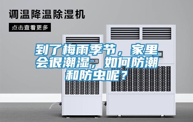 到了梅雨季節(jié)，家里會很潮濕，如何防潮和防蟲呢？