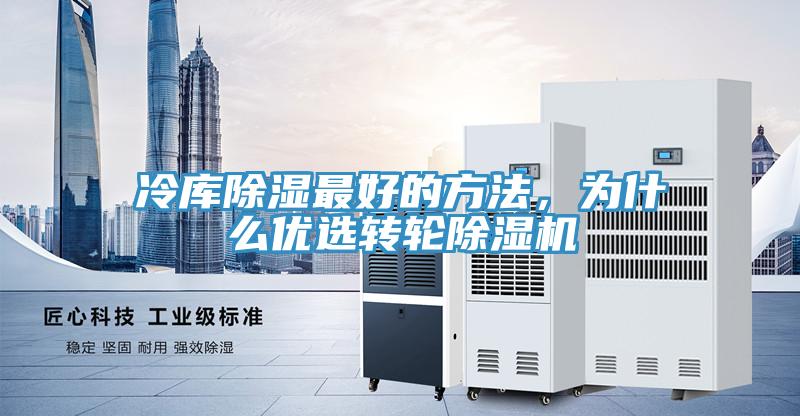 冷庫除濕最好的方法，為什么優(yōu)選轉(zhuǎn)輪除濕機(jī)