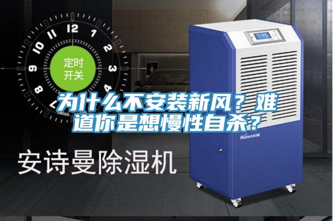 為什么不安裝新風(fēng)？難道你是想慢性自殺？
