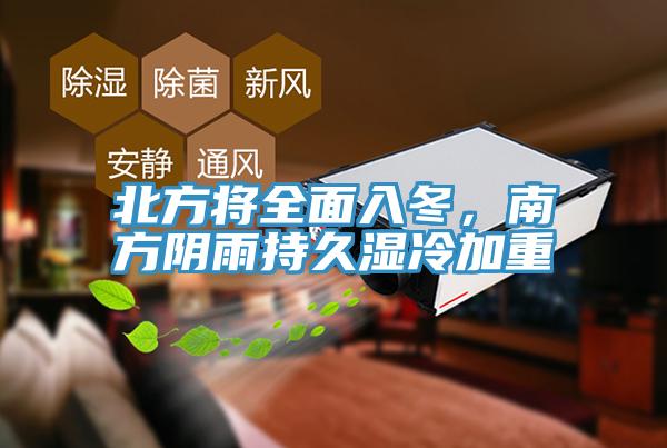 北方將全面入冬，南方陰雨持久濕冷加重