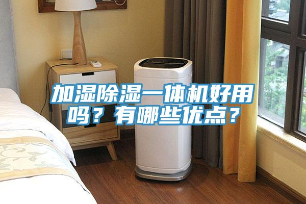 加濕除濕一體機好用嗎？有哪些優(yōu)點？