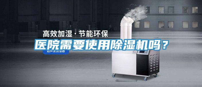 醫(yī)院需要使用除濕機(jī)嗎？