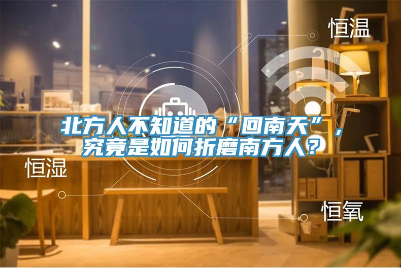 北方人不知道的“回南天”，究竟是如何折磨南方人？