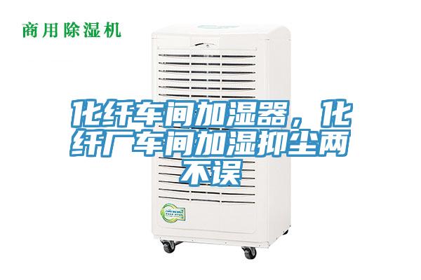 化纖車(chē)間加濕器，化纖廠車(chē)間加濕抑塵兩不誤