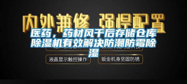 醫(yī)藥，藥材風干后存儲倉庫除濕機有效解決防潮防霉除濕