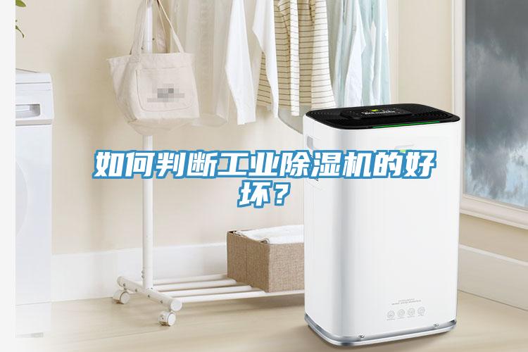 如何判斷工業(yè)除濕機的好壞？