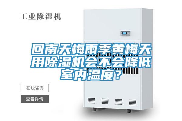回南天梅雨季黃梅天用除濕機(jī)會(huì)不會(huì)降低室內(nèi)溫度？