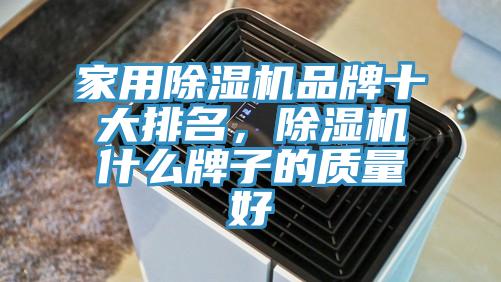 家用除濕機(jī)品牌十大排名，除濕機(jī)什么牌子的質(zhì)量好