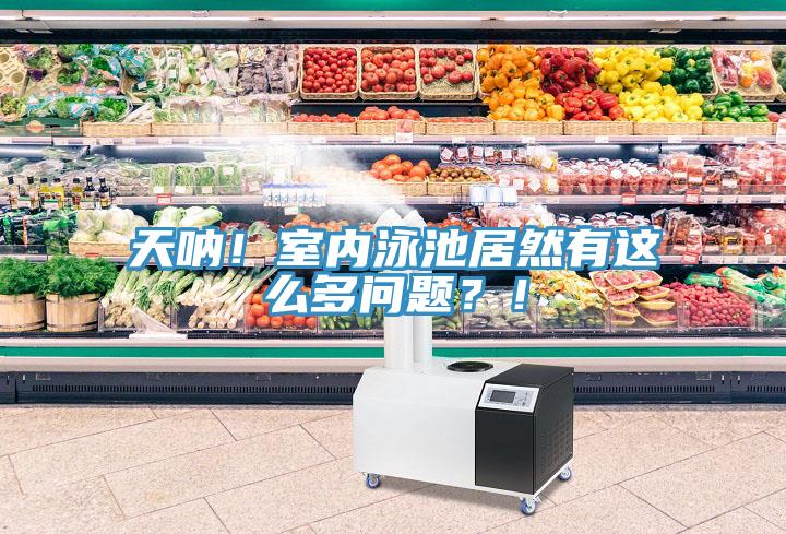 天吶！室內(nèi)泳池居然有這么多問題？！