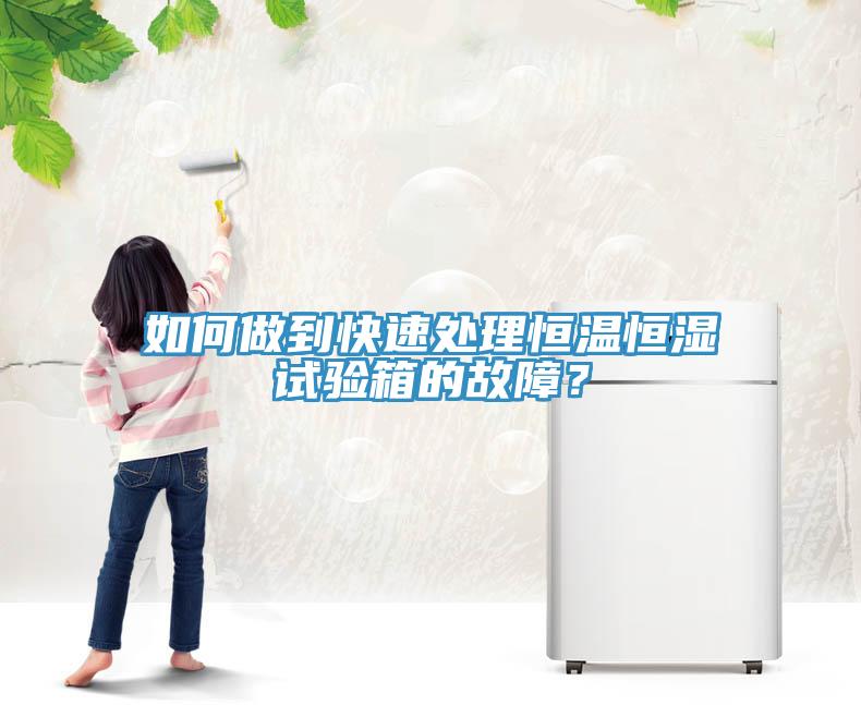 如何做到快速處理恒溫恒濕試驗(yàn)箱的故障？