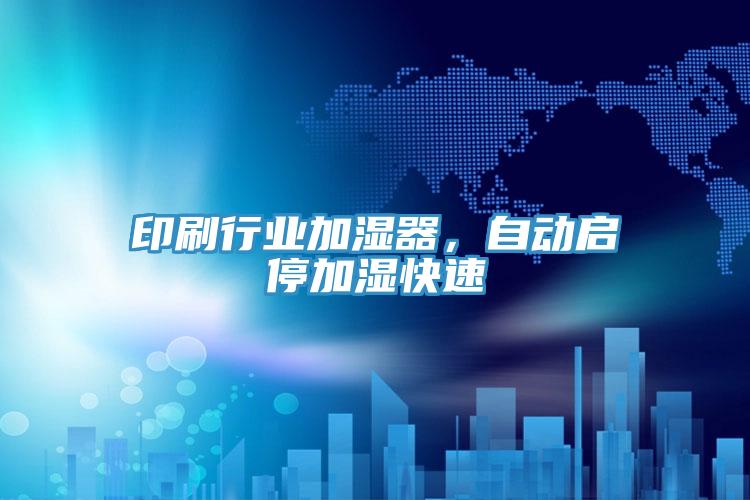 印刷行業(yè)加濕器，自動啟停加濕快速