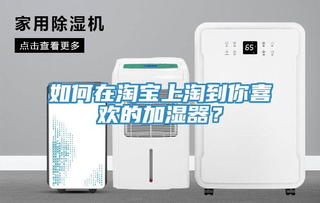 如何在淘寶上淘到你喜歡的加濕器？