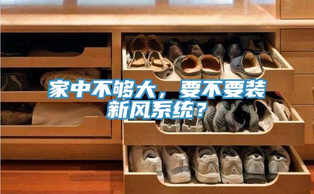 家中不夠大，要不要裝新風(fēng)系統(tǒng)？