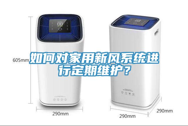 如何對家用新風(fēng)系統(tǒng)進(jìn)行定期維護(hù)？
