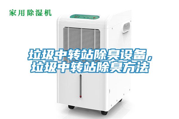 垃圾中轉(zhuǎn)站除臭設(shè)備，垃圾中轉(zhuǎn)站除臭方法