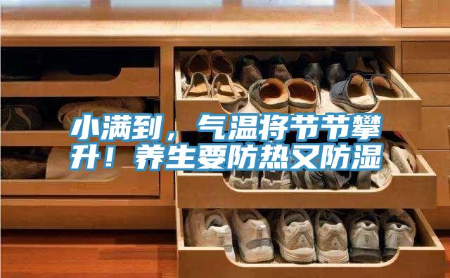 小滿到，氣溫將節(jié)節(jié)攀升！養(yǎng)生要防熱又防濕