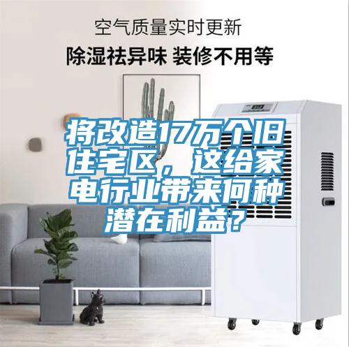 將改造17萬(wàn)個(gè)舊住宅區(qū)，這給家電行業(yè)帶來(lái)何種潛在利益？