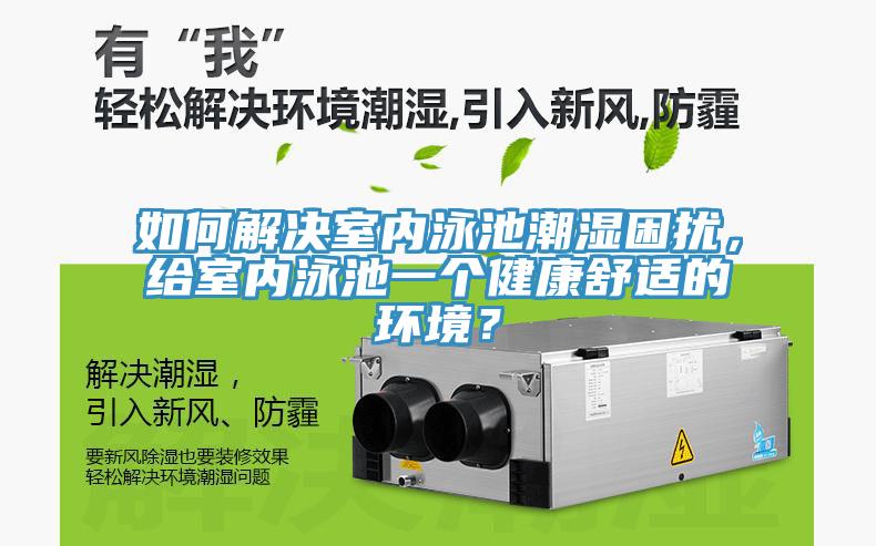 如何解決室內(nèi)泳池潮濕困擾，給室內(nèi)泳池一個健康舒適的環(huán)境？
