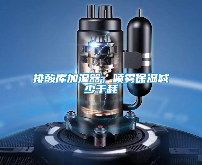 排酸庫加濕器，噴霧保濕減少干耗