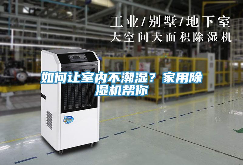如何讓室內(nèi)不潮濕？家用除濕機(jī)幫你