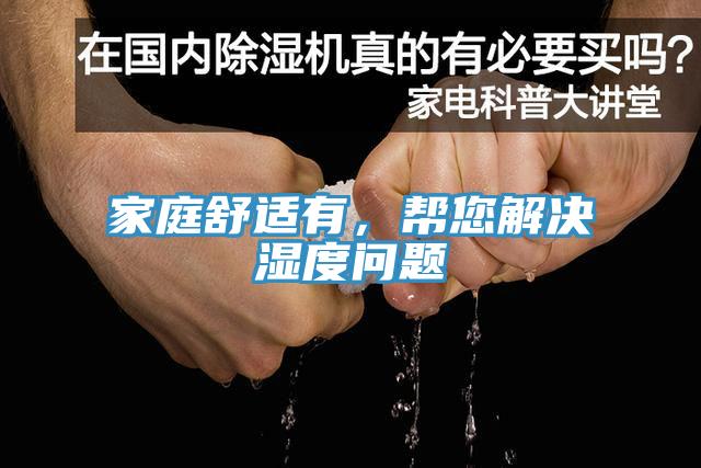 家庭舒適有，幫您解決濕度問(wèn)題