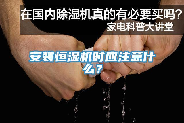 安裝恒濕機時應(yīng)注意什么？