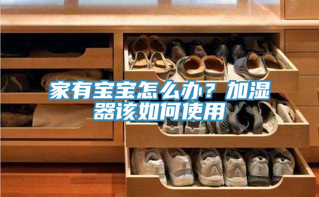 家有寶寶怎么辦？加濕器該如何使用