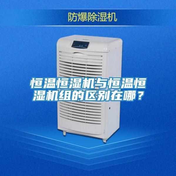 恒溫恒濕機與恒溫恒濕機組的區(qū)別在哪？