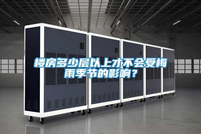 樓房多少層以上才不會(huì)受梅雨季節(jié)的影響？