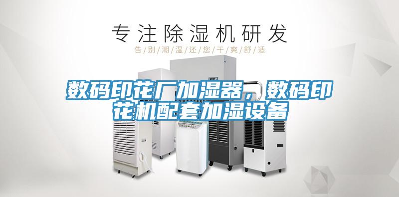 數(shù)碼印花廠加濕器，數(shù)碼印花機配套加濕設備