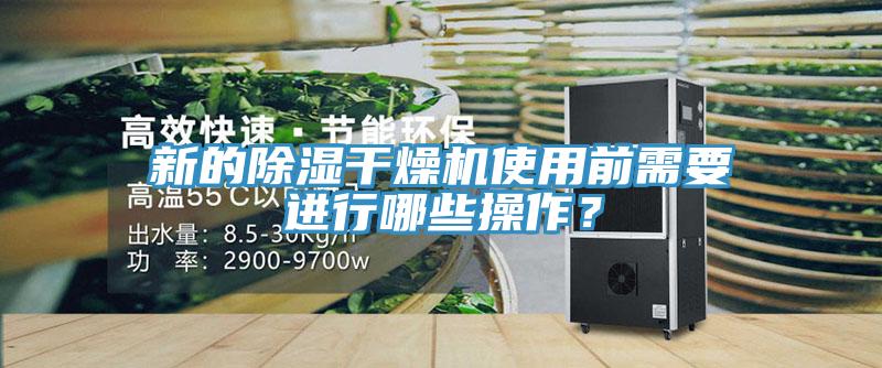 新的除濕干燥機使用前需要進行哪些操作？