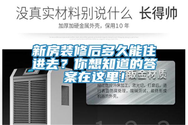 新房裝修后多久能住進去？你想知道的答案在這里！