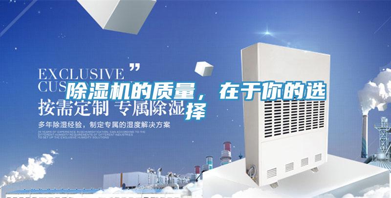 除濕機(jī)的質(zhì)量，在于你的選擇