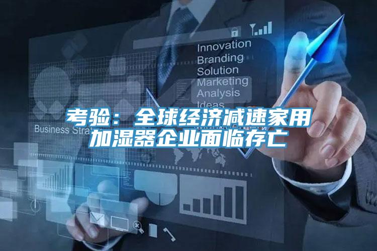 考驗：全球經(jīng)濟(jì)減速家用加濕器企業(yè)面臨存亡