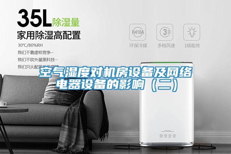 空氣濕度對機房設(shè)備及網(wǎng)絡(luò)電器設(shè)備的影響（二）