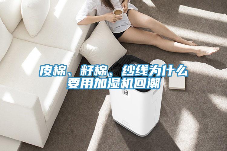 皮棉、籽棉、紗線為什么要用加濕機回潮