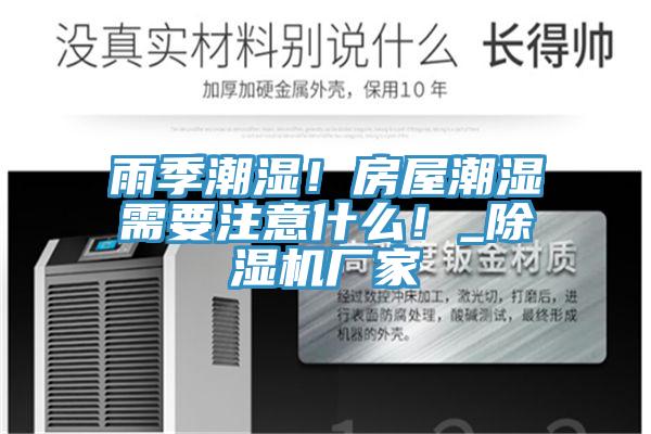 雨季潮濕！房屋潮濕需要注意什么！_除濕機(jī)廠家